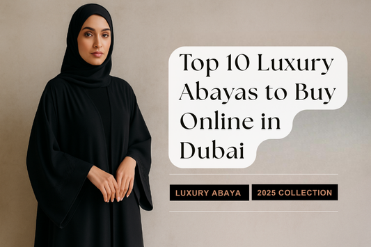 Top 10 Luxury Abayas Buy Online Dubai 2025