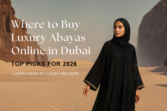 Where to Buy Luxury Abayas Online in Dubai - Top Picks For 2026
